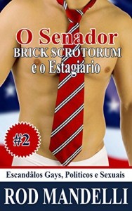 Baixar Escand&acirc;los Gays, Politicos e Sexuais #2: O Senator Brick Scrotorum e o Estagi&aacute;rio pdf, epub, eBook