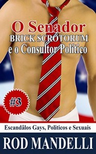 Baixar Esc&acirc;ndalos Gays, Pol&iacute;ticos e Sexuais #3 O Senador Brick Scrotorum e O Consultor Pol&iacute;tico pdf, epub, eBook
