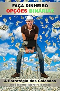 Baixar Fa&ccedil;a Dinheiro com Op&ccedil;&otilde;es Bin&aacute;rias: A Estrat&eacute;gia das Calendas (Especulador de Op&ccedil;&otilde;es Bin&aacute;rias Livro 2) pdf, epub, eBook