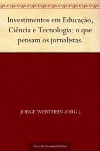 Baixar Investimentos em Educa&ccedil;&atilde;o Ci&ecirc;ncia e Tecnologia: o que pensam os jornalistas. pdf, epub, eBook