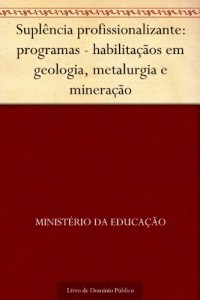 Baixar Suplência profissionalizante: programas – habilitaçãos em geologia metalurgia e mineração pdf, epub, eBook