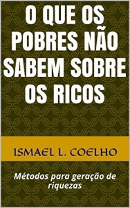 Baixar O que os pobres n&atilde;o sabem sobre os ricos: M&eacute;todos para gera&ccedil;&atilde;o de riquezas pdf, epub, eBook