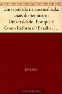 Baixar Universidade na encruzilhada: anais do Seminário Universidade, Por que e Como Reformar? Brasília, ago. 2003 pdf, epub, eBook