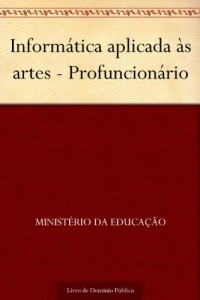 Baixar Inform&aacute;tica aplicada &agrave;s artes – Profuncion&aacute;rio pdf, epub, eBook