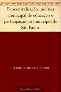 Baixar Descentraliza&ccedil;&atilde;o pol&iacute;tica municipal de educa&ccedil;&atilde;o e participa&ccedil;&atilde;o no munic&iacute;pio de S&atilde;o Paulo. pdf, epub, eBook