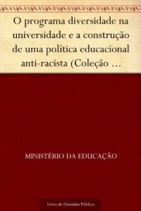 Baixar O programa diversidade na universidade e a construção de uma política educacional anti-racista (Coleção educação… pdf, epub, eBook