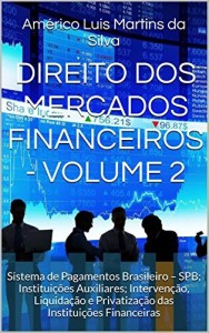 Baixar DIREITO DOS MERCADOS FINANCEIROS – VOLUME 2: Sistema de Pagamentos Brasileiro – SPB; Institui&ccedil;&otilde;es Auxiliares;… pdf, epub, eBook