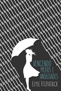 Baixar Vencendo Medos e Ansiedades pdf, epub, eBook