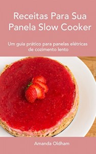 Baixar Receitas Para Sua Panela Slow Cooker: Um guia prático para panelas de cozimento lento pdf, epub, eBook