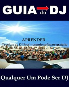 Baixar GUIA do DJ # QUALQUER UM PODE SER DJ # APRENDER Técnicas de DJ Prof – usando software gratuito pdf, epub, eBook