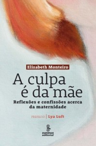 Baixar A Culpa &Eacute; da M&atilde;e – Reflex&otilde;es e Confiss&otilde;es Acerca da Maternidade pdf, epub, eBook