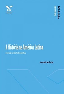 Baixar A Hist&oacute;ria na Am&eacute;rica Latina: ensaio de cr&iacute;tica historiogr&aacute;fica (FGV de Bolso) pdf, epub, eBook