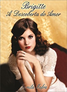 Baixar Brigitte. A Descoberta do Amor. Um Romance Histórico Inesquecível pdf, epub, eBook