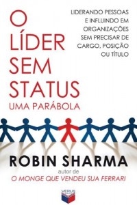 Baixar O líder sem status: Liderando pessoas e influindo em organizações sem precisar de cargo, posição ou título pdf, epub, eBook