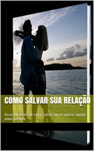 Baixar Como salvar sua relação: Dicas infalíveis de como salvar ou recuperar aquele amor perdido pdf, epub, eBook