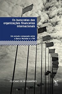 Baixar Os burocratas das organiza&ccedil;&otilde;es financeiras internacionais: um estudo comparado entre o Banco Mundial e o FMI pdf, epub, eBook