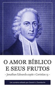 Baixar O Amor B&iacute;blico e seus Frutos: Jonathan Edwards exp&otilde;e 1 Cor&iacute;ntios 13 pdf, epub, eBook