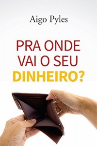 Baixar PRA ONDE VAI O SEU DINHEIRO? pdf, epub, eBook