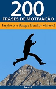 Baixar 200 Frases de Motiva&ccedil;&atilde;o Para Quem Deseja Ter Sucesso: Inspire-se e Busque Desafios Maiores! pdf, epub, eBook