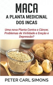 Baixar Maca – A Planta medicinal dos Incas: Uma nova Planta Contra o Câncer, Problemas de Virilidade e Ereção e Depressão? pdf, epub, eBook