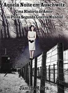 Baixar Aquela Noite Em Auschwitz. Uma História de Amor Emocionante Em Plena Segunda Mundial. Uma Garota Contra O Terceiro… pdf, epub, eBook