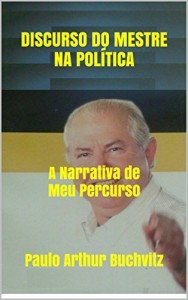 Baixar DISCURSO DO MESTRE NA POL&Iacute;TICA: A Narrativa de Meu Percurso pdf, epub, eBook