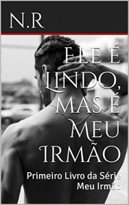 Baixar Ele &eacute; Lindo, mas &eacute; Meu Irm&atilde;o: Primeiro Livro da S&eacute;rie Meu Irm&atilde;o pdf, epub, eBook