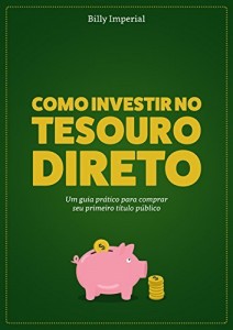 Baixar Como Investir no Tesouro Direto: Um Guia Prático Para Comprar Seu Primeiro Título Público (Investir, investimentos, dinheiro, renda fixa, similar a Gustavo … riqueza, similar a Marcos Silvestre) pdf, epub, eBook