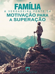 Baixar Fam&iacute;lia: A verdadeira Motiva&ccedil;&atilde;o para  a supera&ccedil;&atilde;o pdf, epub, eBook