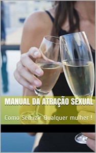 Baixar Manual Da Atração Sexual: Como Seduzir Qualquer mulher ! pdf, epub, eBook