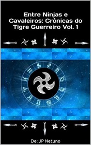 Baixar Entre Ninjas e Cavaleiros: Cr&ocirc;nicas do Tigre Guerreiro Vol. 1 pdf, epub, eBook