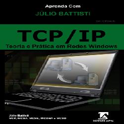 Baixar Aprenda com Júlio Battisti: TCP/IP – Teoria e Prática em Redes Windows – 253 páginas pdf, epub, eBook