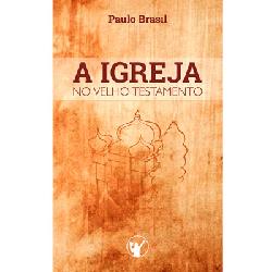 Baixar A Igreja no Velho Testamento » Paulo Brasil (Kindle) pdf, epub, eBook