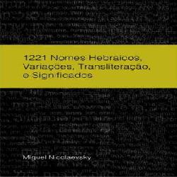 Baixar 1221 NOMES HEBRAICOS, VARIAÇÕES, TRANSLITERAÇÃO, E SIGNIFICADOS – EBOOK pdf, epub, eBook