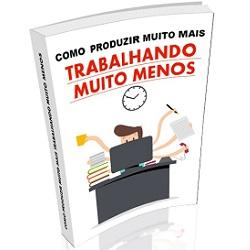 Baixar Como Produzir Muito Mais Trabalhando Muito Menos pdf, epub, eBook