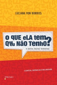 Baixar O que Ela Tem que Eu Não Tenho? E Outras Neuras Femininas: contos, crônicas e incuráveis (Prumo Leia) pdf, epub, eBook