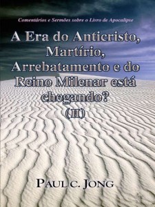 Baixar Comentários e Sermões sobre o Livro de Apocalipse – A era do Anticristo, Martírio, Arrebatamento e do Reino Milenar está chegando? (II) pdf, epub, eBook