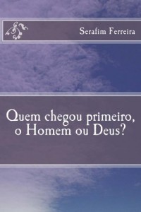Baixar Quem Chegou Primeiro, o Homem ou Deus? pdf, epub, eBook