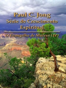 Baixar O Evangelho de Mateus (IV) – Paul C. Jong Série de Crescimento Espiritual pdf, epub, eBook