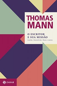 Baixar O escritor e sua missão: Goethe, Dostoiévski, Ibsen e outros (Thomas Mann – Ensaios & Escritos) pdf, epub, eBook