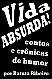 Baixar Vida ABSURDA! – contos e crônicas de humor pdf, epub, eBook