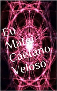 Baixar Eu Matei Caetano Veloso (Impávido Colosso Livro 1) pdf, epub, eBook