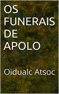 Baixar OS FUNERAIS DE APOLO: Oidualc Atsoc pdf, epub, eBook