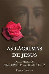 Baixar AS LÁGRIMAS DE JESUS – O SEGREDO DA SÍNDROME DA AVERSÃO À CRUZ pdf, epub, eBook