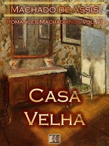 Baixar Casa Velha [Ilustrado, Notas, Índice Ativo, Com Biografia, Críticas, Análises, Resumo e Estudos] – Romances Machadianos Vol. VI: Romance pdf, epub, eBook