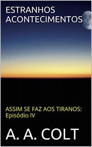 Baixar ESTRANHOS ACONTECIMENTOS (ASSIM SE FAZ AOS TIRANOS: Episódio IV) pdf, epub, eBook