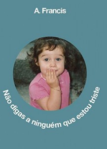 Baixar Não digas a ninguém que estou triste: A. Francis pdf, epub, eBook