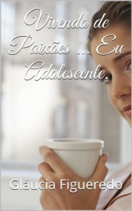 Baixar Vivendo de Paixões … Eu Adolescente. pdf, epub, eBook