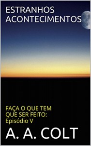 Baixar ESTRANHOS ACONTECIMENTOS (FAÇA O QUE TEM QUE SER FEITO: Episódio V) pdf, epub, eBook