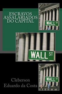Baixar Escravos Assalariados do Capital: Um estudo sobre o sentido do trabalho & sobre o sentido da conquista da liberdade pdf, epub, eBook